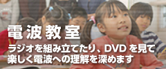 電波教室 ラジオを組み立てたり、DVDを見て楽しく電波への理解を深めます